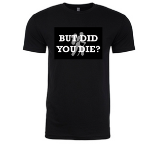 But Did You Die?  Black T shirt with White letters Silver Hiker