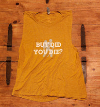 Load image into Gallery viewer, But Did You Die? Antique Gold Ladies Muscle Tank  White letters Silver Hiker