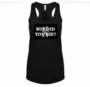 But Did You Die? Black Racerback Tank White letters Silver Hiker