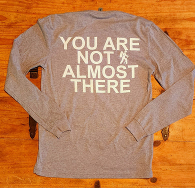 Heather Gray Long Sleeve Shirt with White Hiker Front and You Are Not Almost There on the Back